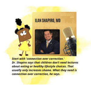 Penelope Pumpernickel with a picture of Ilan Shapiro MD and a quote that reads "Connection over Correction" when it comes to kids and healthy eating habits.